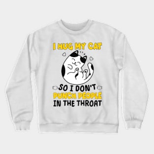 Funny Cat I Hug My Cat So I Dont Punch People In The Throat Crewneck Sweatshirt